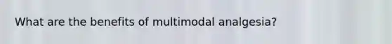 What are the benefits of multimodal analgesia?