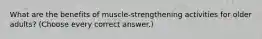 What are the benefits of muscle-strengthening activities for older adults? (Choose every correct answer.)