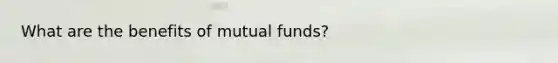 What are the benefits of mutual funds?