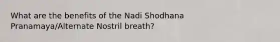 What are the benefits of the Nadi Shodhana Pranamaya/Alternate Nostril breath?