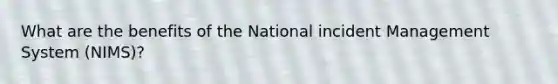 What are the benefits of the National incident Management System (NIMS)?