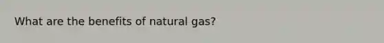 What are the benefits of natural gas?