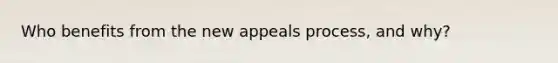 Who benefits from the new appeals process, and why?