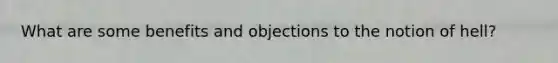 What are some benefits and objections to the notion of hell?