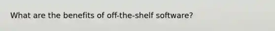 What are the benefits of off-the-shelf software?