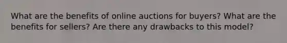 What are the benefits of online auctions for buyers? What are the benefits for sellers? Are there any drawbacks to this model?