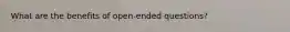 What are the benefits of open-ended questions?