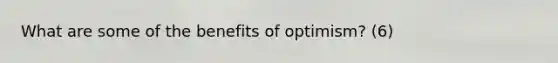 What are some of the benefits of optimism? (6)