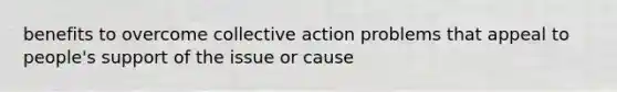 benefits to overcome collective action problems that appeal to people's support of the issue or cause