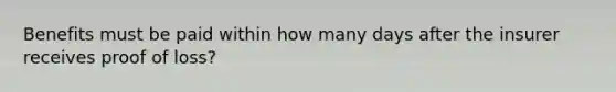 Benefits must be paid within how many days after the insurer receives proof of loss?
