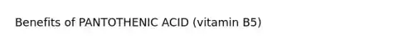 Benefits of PANTOTHENIC ACID (vitamin B5)