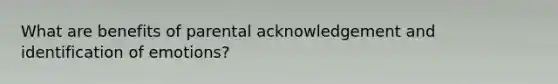 What are benefits of parental acknowledgement and identification of emotions?