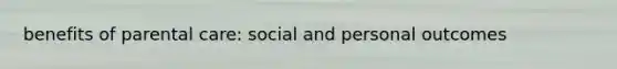 benefits of parental care: social and personal outcomes