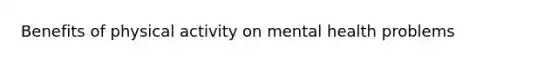 Benefits of physical activity on mental health problems