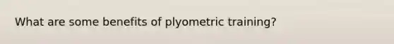 What are some benefits of plyometric training?