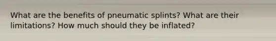 What are the benefits of pneumatic splints? What are their limitations? How much should they be inflated?