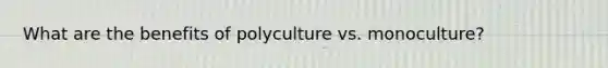 What are the benefits of polyculture vs. monoculture?