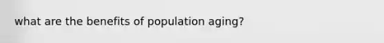 what are the benefits of population aging?