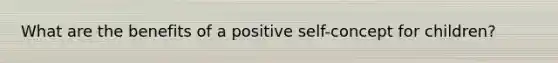 What are the benefits of a positive self-concept for children?