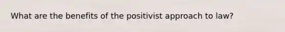 What are the benefits of the positivist approach to law?