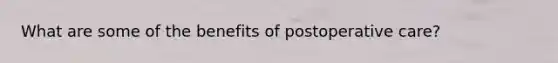 What are some of the benefits of postoperative care?