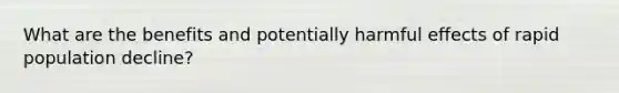 What are the benefits and potentially harmful effects of rapid population decline?