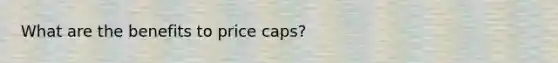 What are the benefits to price caps?