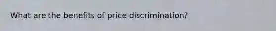 What are the benefits of price discrimination?