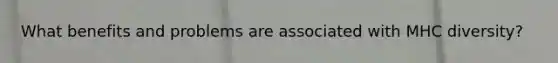 What benefits and problems are associated with MHC diversity?