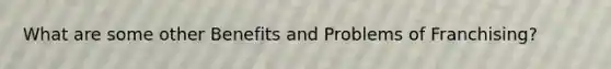 What are some other Benefits and Problems of Franchising?