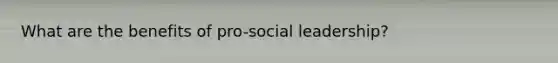 What are the benefits of pro-social leadership?