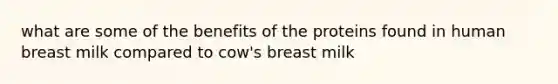 what are some of the benefits of the proteins found in human breast milk compared to cow's breast milk