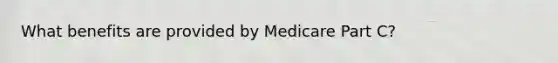 What benefits are provided by Medicare Part C?