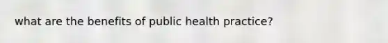 what are the benefits of public health practice?