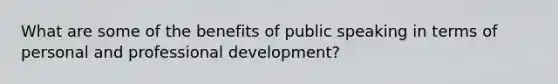 What are some of the benefits of public speaking in terms of personal and professional development?