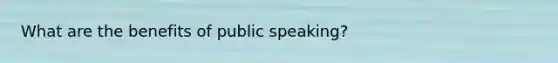 What are the benefits of public speaking?