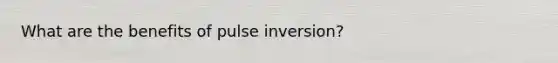 What are the benefits of pulse inversion?