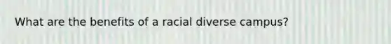 What are the benefits of a racial diverse campus?