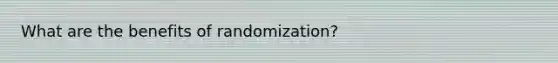 What are the benefits of randomization?