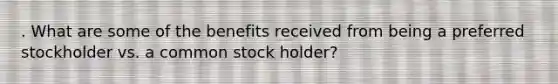 . What are some of the benefits received from being a preferred stockholder vs. a common stock holder?