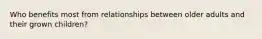 Who benefits most from relationships between older adults and their grown children?