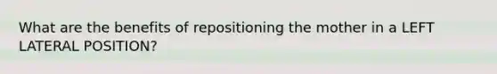 What are the benefits of repositioning the mother in a LEFT LATERAL POSITION?