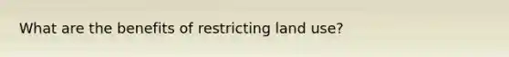 What are the benefits of restricting land use?