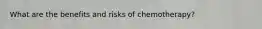 What are the benefits and risks of chemotherapy?