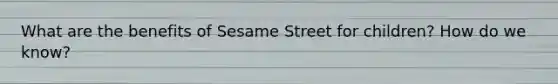 What are the benefits of Sesame Street for children? How do we know?