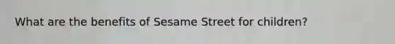 What are the benefits of Sesame Street for children?