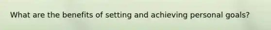 What are the benefits of setting and achieving personal goals?