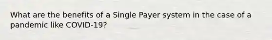 What are the benefits of a Single Payer system in the case of a pandemic like COVID-19?