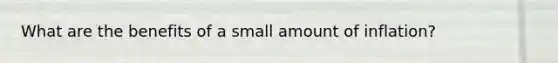 What are the benefits of a small amount of inflation?