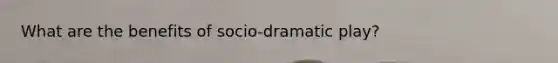What are the benefits of socio-dramatic play?